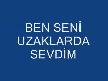 BEN SEN� UZAKLARDA SEVD�M
